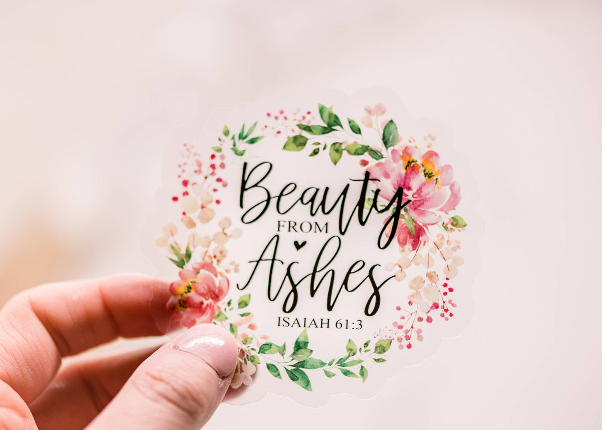 Beauty From Ashes Floral Clear, Vinyl Sticker, 3x3 in