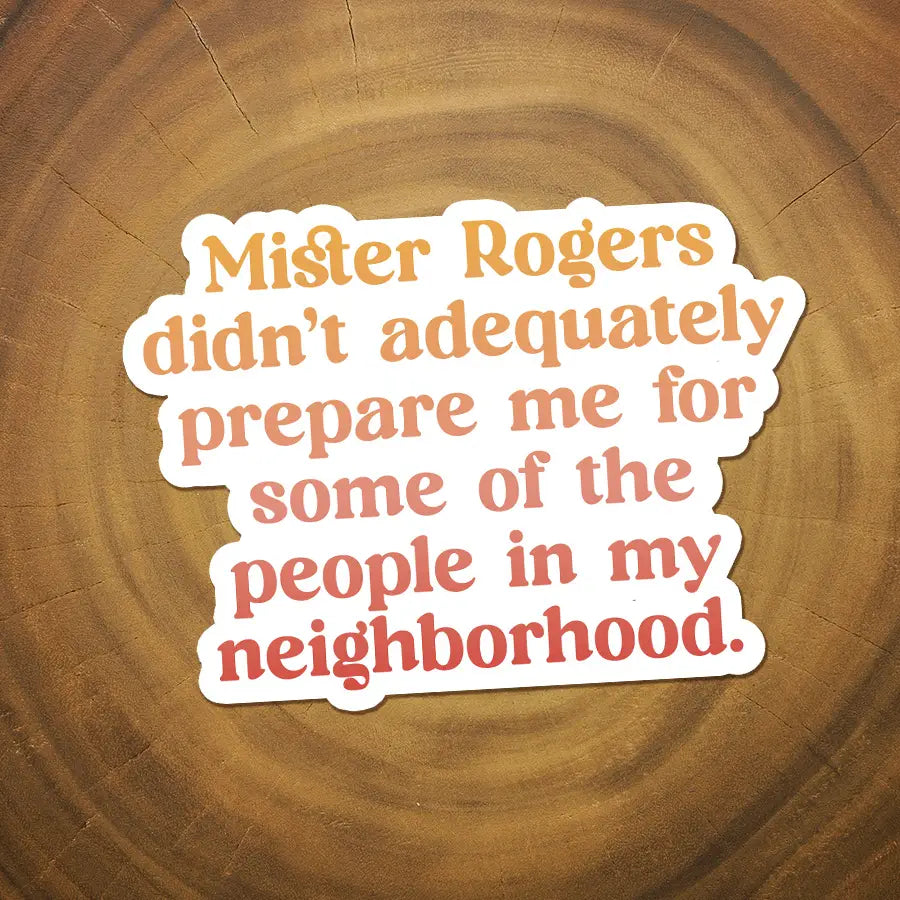 Mister Rogers Didn't Prepare Me Sticker